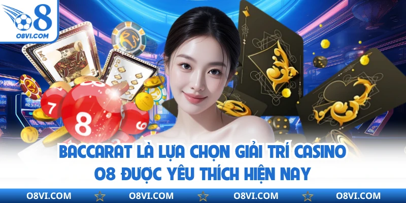 Baccarat là lựa chọn giải trí casino O8 được yêu thích hiện nay