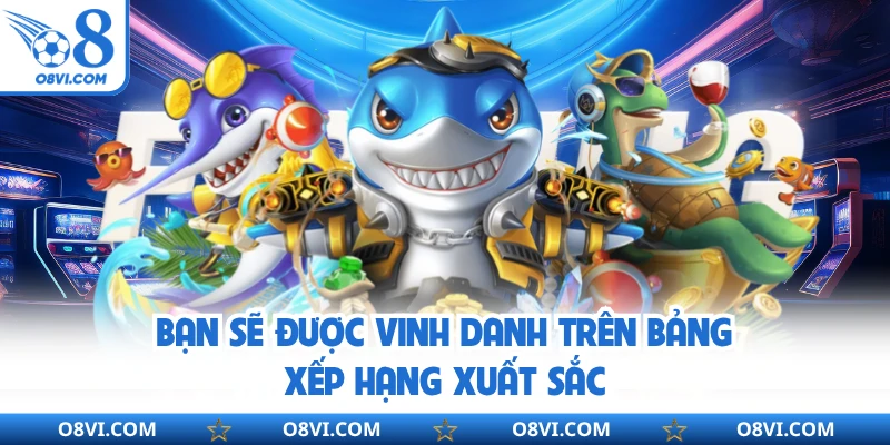 Bạn sẽ được vinh danh trên bảng xếp hạng xuất sắc