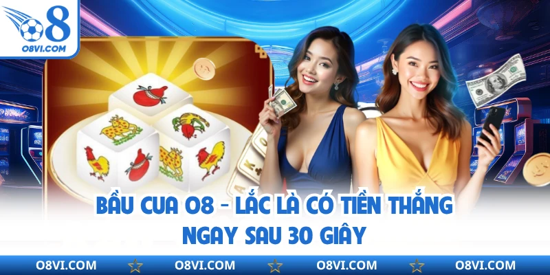 Bầu Cua O8 - Lắc Là Có Tiền Thắng Ngay Sau 30 Giây
