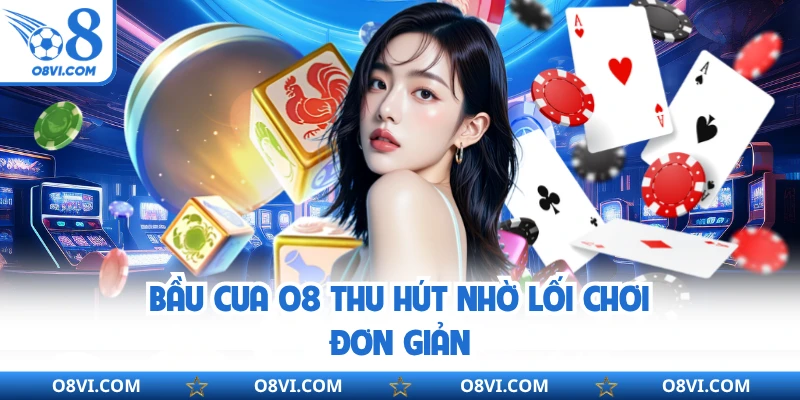 Bầu cua O8 thu hút nhờ lối chơi đơn giản