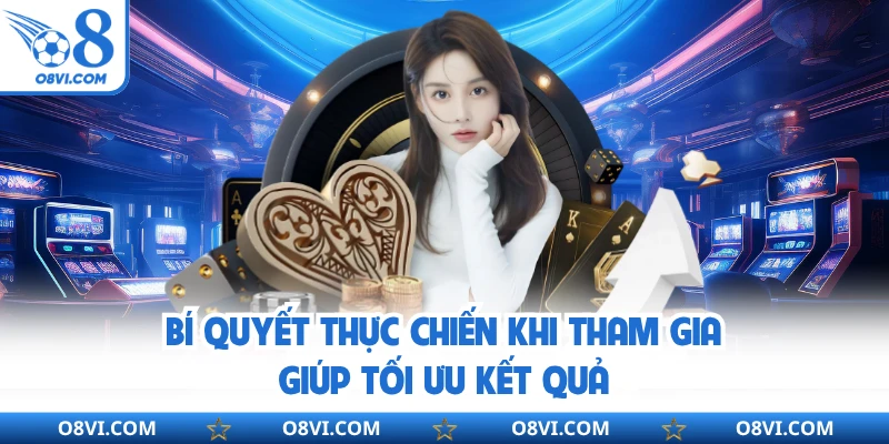 Bí quyết thực chiến khi tham gia giúp tối ưu kết quả