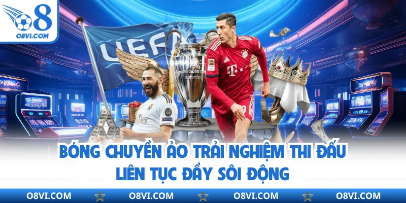 Bóng chuyền ảo trải nghiệm thi đấu liên tục đầy sôi động