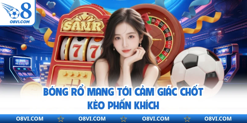 Bóng rổ mang tới cảm giác chốt kèo phấn khích