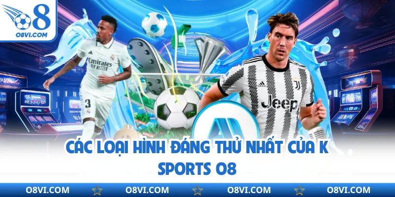 Các loại hình đáng thử nhất của K Sports O8