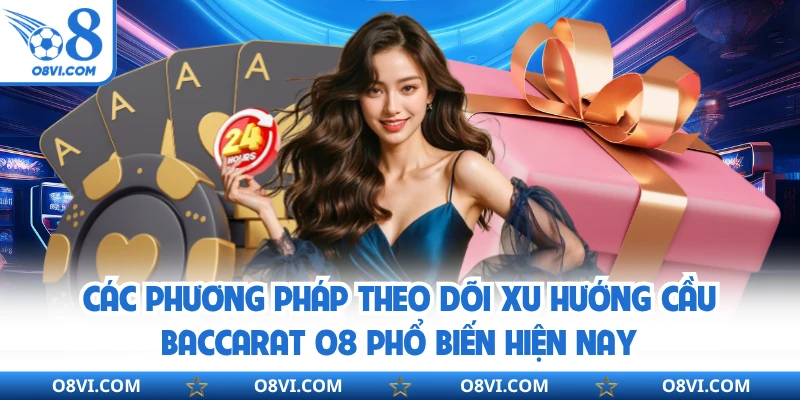 Các phương pháp theo dõi xu hướng cầu baccarat O8 phổ biến hiện nay