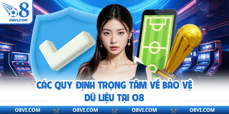 Các quy định trọng tâm về bảo vệ dữ liệu tại O8