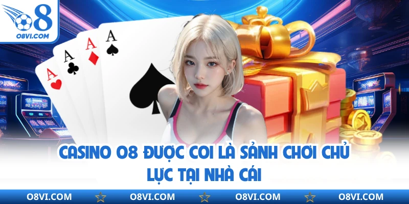 Casino O8 được coi là sảnh chơi chủ lực tại nhà cái
