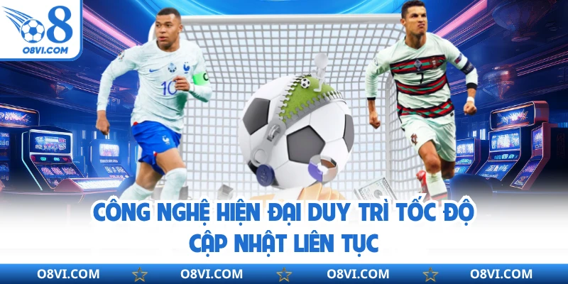 Công nghệ hiện đại duy trì tốc độ cập nhật liên tục