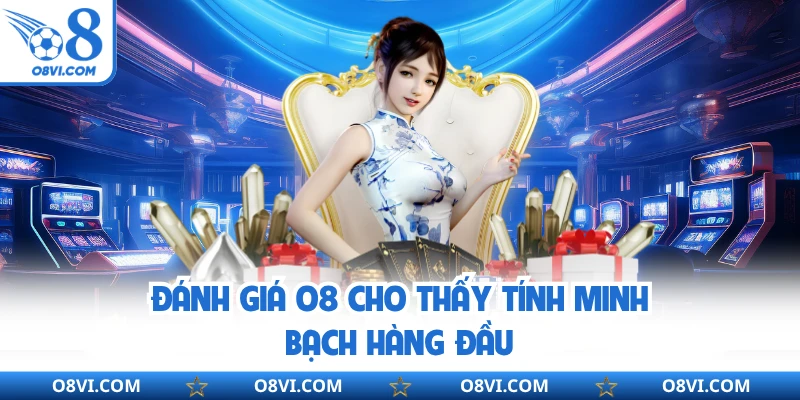 Đánh giá O8 cho thấy tính minh bạch hàng đầu