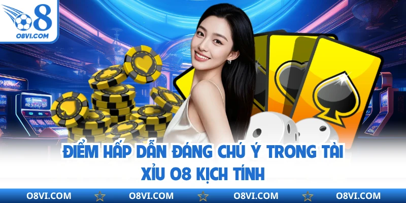 Điểm hấp dẫn đáng chú ý trong Tài xỉu O8 kịch tính