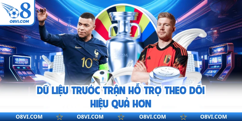 Dữ liệu trước trận hỗ trợ theo dõi hiệu quả hơn