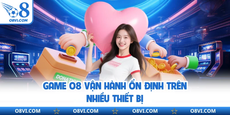 Game O8 vận hành ổn định trên nhiều thiết bị