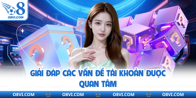 Giải đáp các vấn đề tài khoản được quan tâm