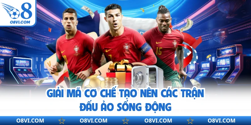Giải mã cơ chế tạo nên các trận đấu ảo sống động