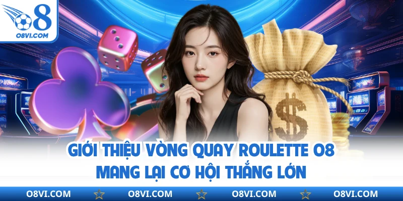 Giới thiệu vòng quay roulette O8 mang lại cơ hội thắng lớn