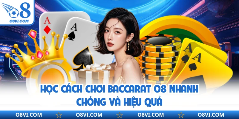 Học cách chơi baccarat O8 nhanh chóng và hiệu quả