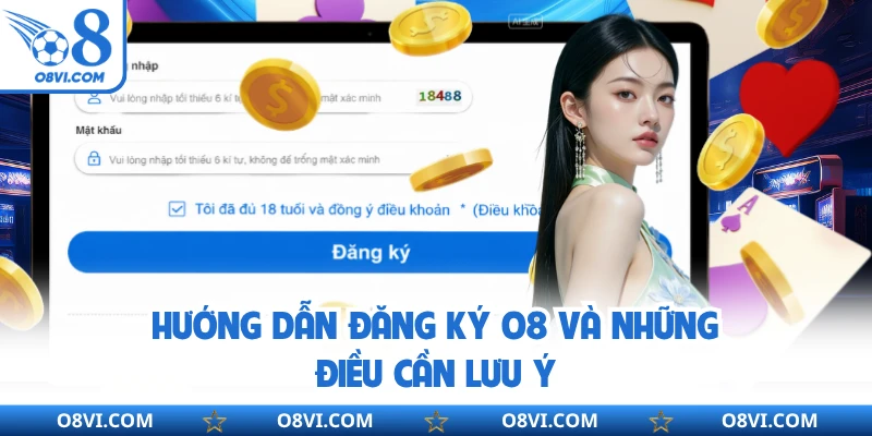 Hướng dẫn đăng ký O8 và những điều cần lưu ý
