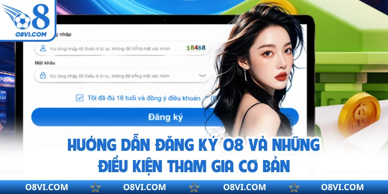 Hướng dẫn đăng ký O8 và những điều kiện tham gia cơ bản