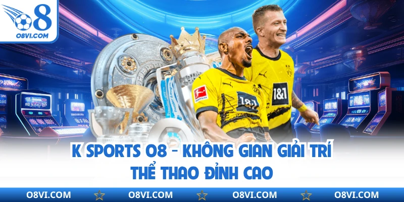K Sports O8 - Không Gian Giải Trí Thể Thao Đỉnh Cao