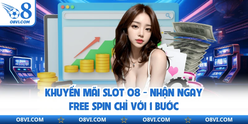 Khuyến Mãi Slot O8 - Nhận Ngay Free Spin Chỉ Với 1 Bước