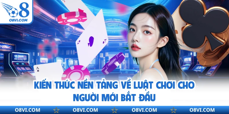 Kiến thức nền tảng về luật chơi cho người mới bắt đầu