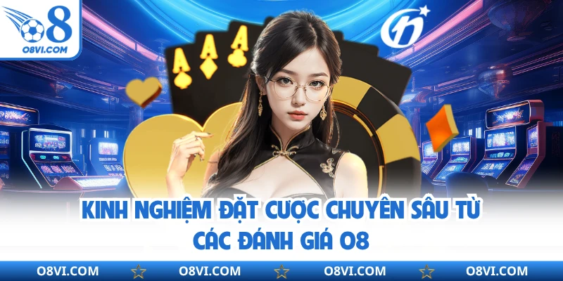 Kinh nghiệm đặt cược chuyên sâu từ các đánh giá O8