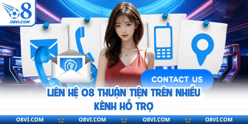 Liên hệ O8 thuận tiện trên nhiều kênh hỗ trợ