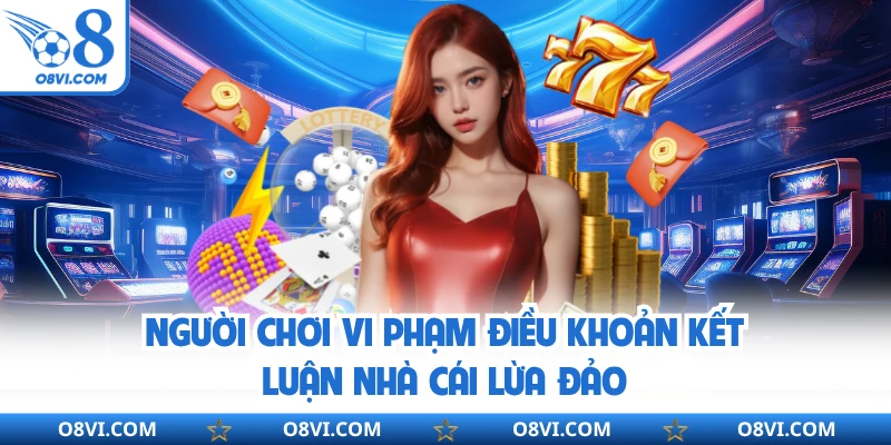 Người chơi vi phạm điều khoản kết luận nhà cái lừa đảo