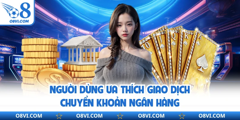 Người dùng ưa thích giao dịch chuyển khoản ngân hàng