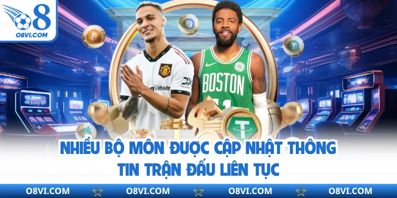 Nhiều bộ môn được cập nhật thông tin trận đấu liên tục