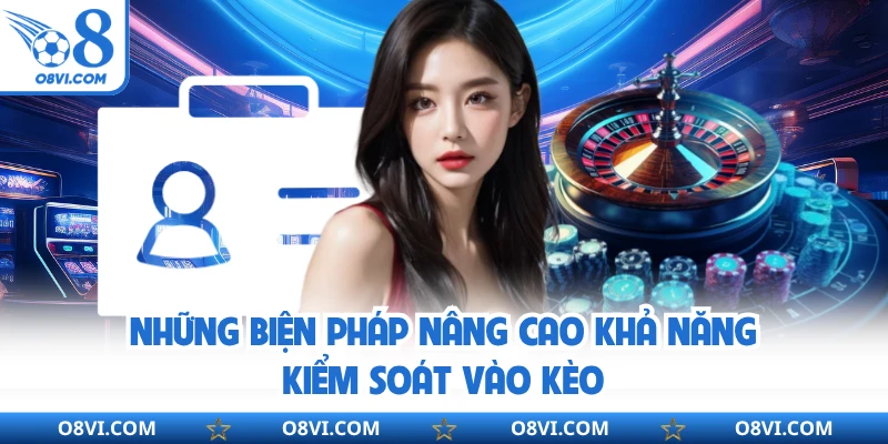 Những biện pháp nâng cao khả năng kiểm soát vào kèo
