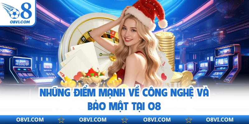 Những điểm mạnh về công nghệ và bảo mật tại O8