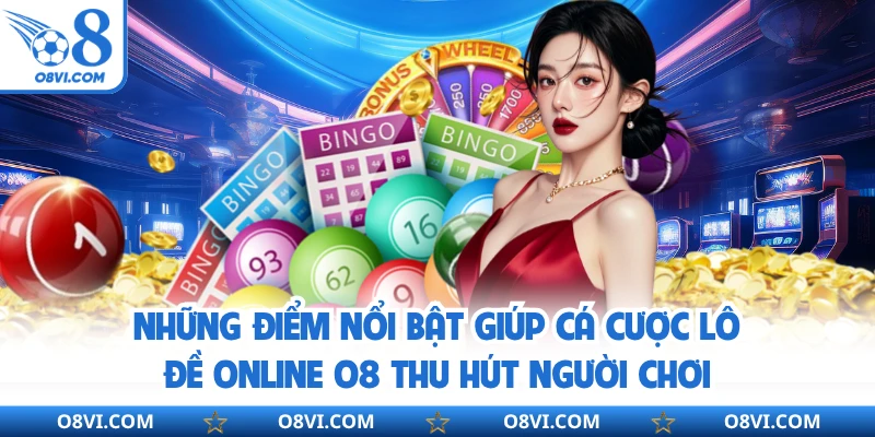 Những điểm nổi bật giúp cá cược lô đề online O8 thu hút người chơi