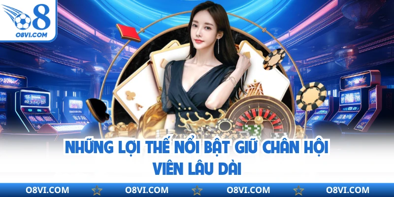 Những lợi thế nổi bật giữ chân hội viên lâu dài