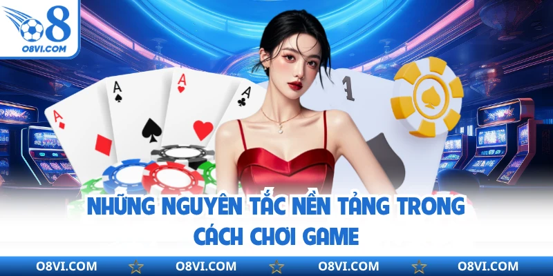 Những nguyên tắc nền tảng trong cách chơi game