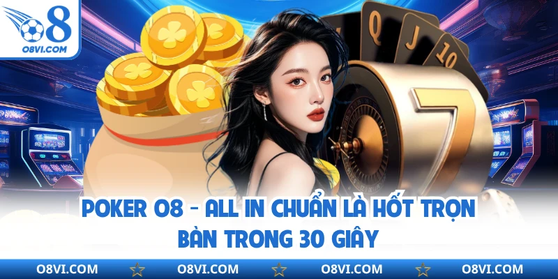 Poker O8 - All In Chuẩn Là Hốt Trọn Bàn Trong 30 Giây