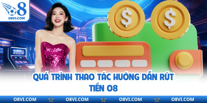Quá trình thao tác hướng dẫn rút tiền O8