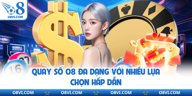 Quay số O8 đa dạng với nhiều lựa chọn hấp dẫn