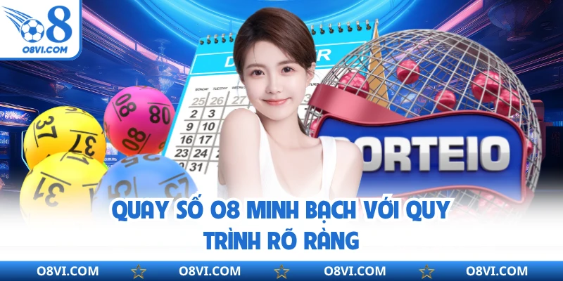Quay số O8 minh bạch với quy trình rõ ràng