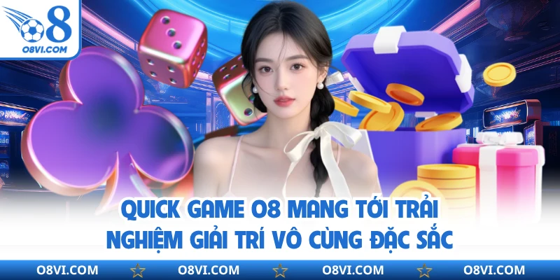 Quick game O8 mang tới trải nghiệm giải trí vô cùng đặc sắc