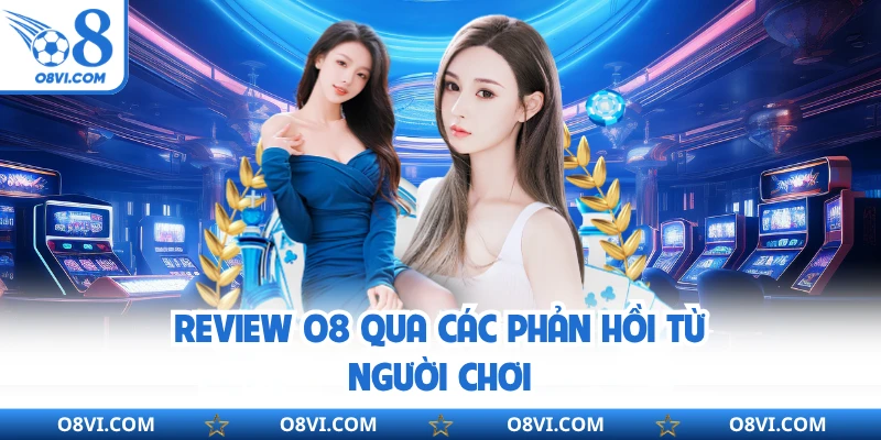 Review O8 qua các phản hồi từ người chơi