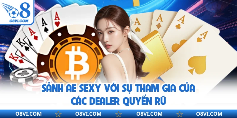 Sảnh AE Sexy với sự tham gia của các Dealer quyến rũ