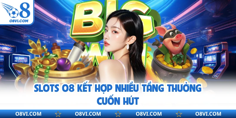 Slots O8 kết hợp nhiều tầng thưởng cuốn hút