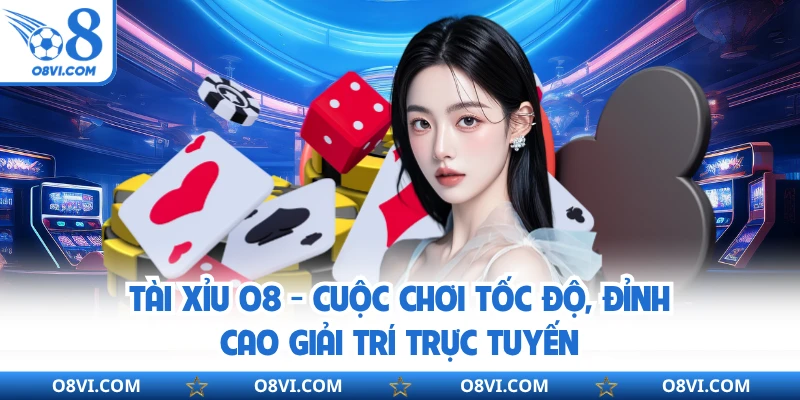 Tài Xỉu O8 - Cuộc Chơi Tốc Độ, Đỉnh Cao Giải Trí Trực Tuyến