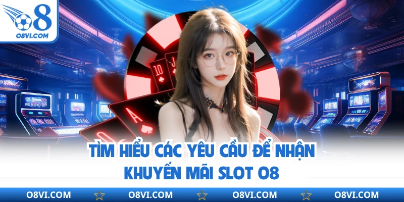 Tìm hiểu các yêu cầu để nhận khuyến mãi slot O8