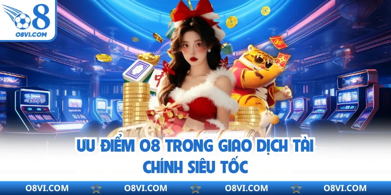 Ưu điểm O8 trong giao dịch tài chính siêu tốc
