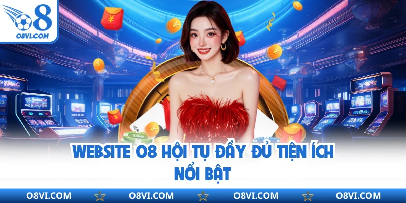 Website O8 hội tụ đầy đủ tiện ích nổi bật