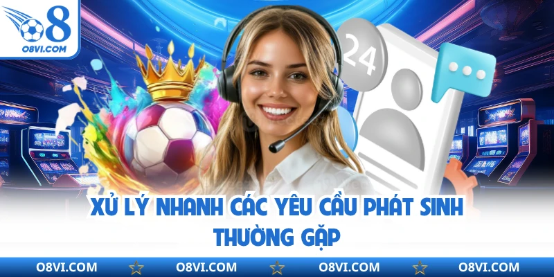 Xử lý nhanh các yêu cầu phát sinh thường gặp