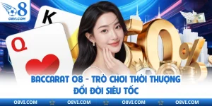 Baccarat O8 - Trò Chơi Thời Thượng Đổi Đời Siêu Tốc