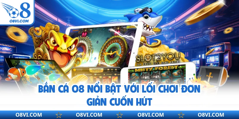 Bắn Cá O8 nổi bật với lối chơi đơn giản cuốn hút